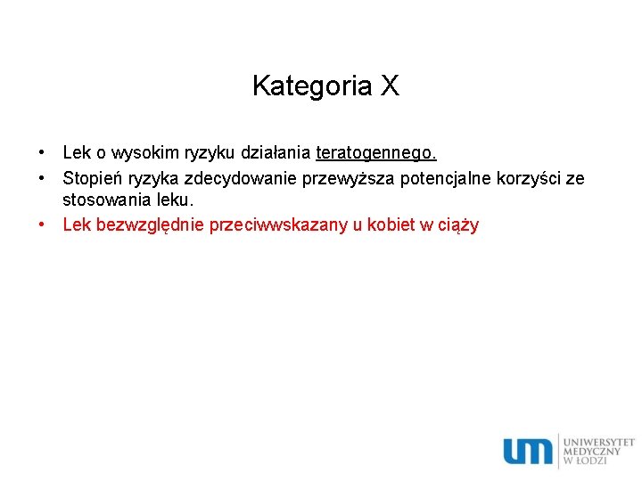 Kategoria X • Lek o wysokim ryzyku działania teratogennego. • Stopień ryzyka zdecydowanie przewyższa