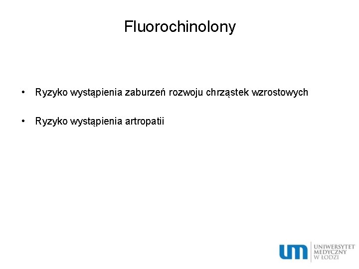 Fluorochinolony • Ryzyko wystąpienia zaburzeń rozwoju chrząstek wzrostowych • Ryzyko wystąpienia artropatii 