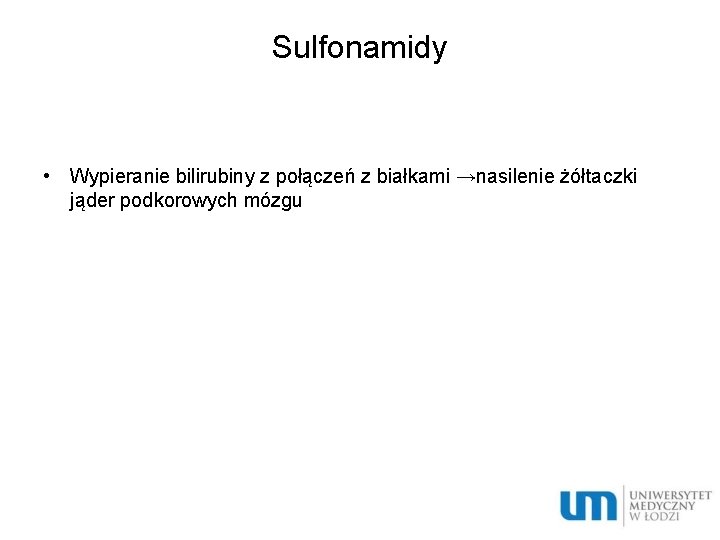 Sulfonamidy • Wypieranie bilirubiny z połączeń z białkami →nasilenie żółtaczki jąder podkorowych mózgu 