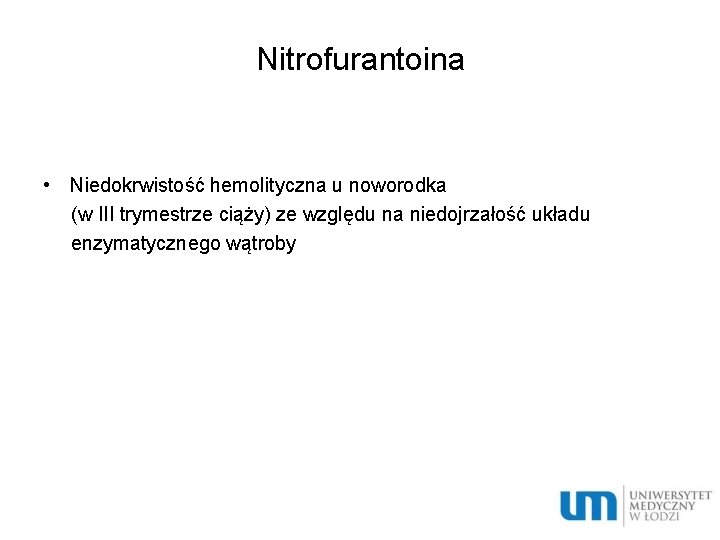Nitrofurantoina • Niedokrwistość hemolityczna u noworodka (w III trymestrze ciąży) ze względu na niedojrzałość