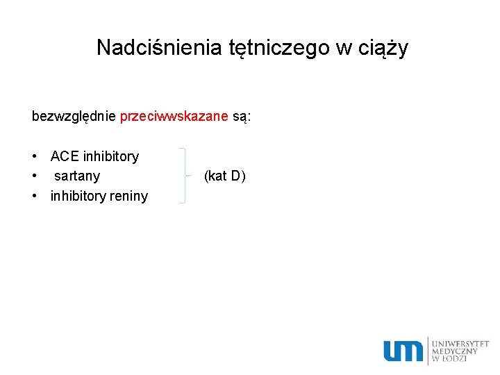 Nadciśnienia tętniczego w ciąży bezwzględnie przeciwwskazane są: • ACE inhibitory • sartany (kat D)