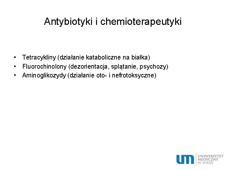 Antybiotyki i chemioterapeutyki • Tetracykliny (działanie kataboliczne na białka) • Fluorochinolony (dezorientacja, splątanie, psychozy)