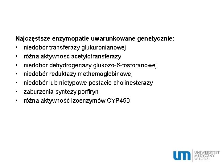 Najczęstsze enzymopatie uwarunkowane genetycznie: • niedobór transferazy glukuronianowej • różna aktywność acetylotransferazy • niedobór