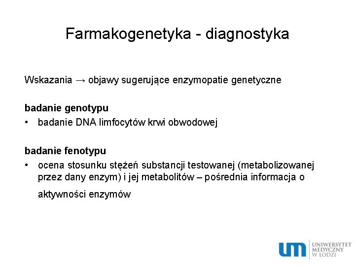 Farmakogenetyka - diagnostyka Wskazania → objawy sugerujące enzymopatie genetyczne badanie genotypu • badanie DNA