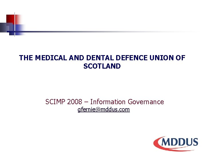 THE MEDICAL AND DENTAL DEFENCE UNION OF SCOTLAND SCIMP 2008 – Information Governance gfernie@mddus.