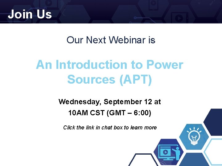 Join Us Our Next Webinar is An Introduction to Power Sources (APT) Wednesday, September