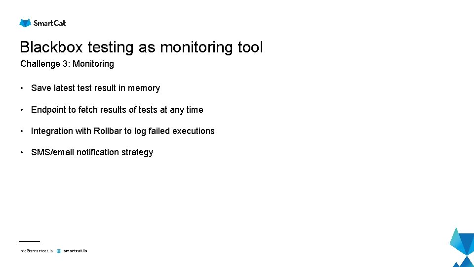 Blackbox testing as monitoring tool Challenge 3: Monitoring • Save latest result in memory Blackbox testing as monitoring tool Challenge 3: Monitoring • Save latest result in memory