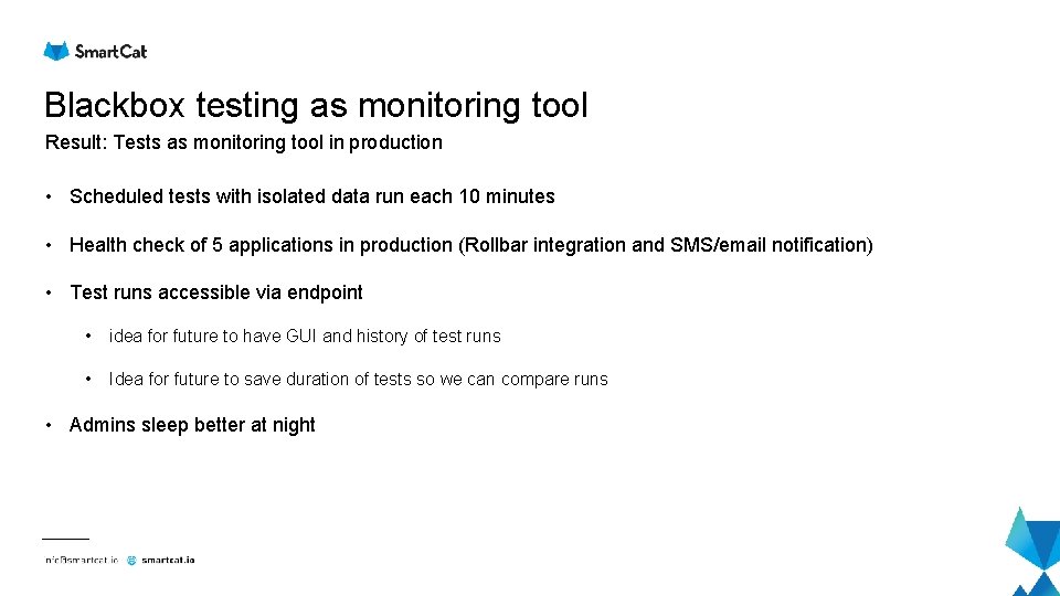 Blackbox testing as monitoring tool Result: Tests as monitoring tool in production • Scheduled Blackbox testing as monitoring tool Result: Tests as monitoring tool in production • Scheduled