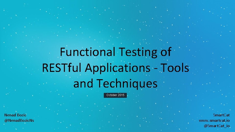 Functional Testing of RESTful Applications - Tools and Techniques October 2015 Nenad Bozic @Nenad. Functional Testing of RESTful Applications - Tools and Techniques October 2015 Nenad Bozic @Nenad.
