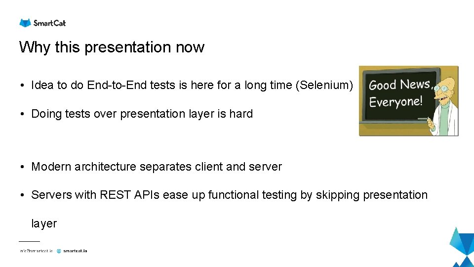 Why this presentation now • Idea to do End-to-End tests is here for a Why this presentation now • Idea to do End-to-End tests is here for a