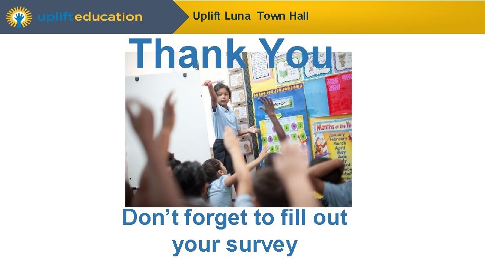 Uplift Luna Town Hall Thank You Don’t forget to fill out your survey 