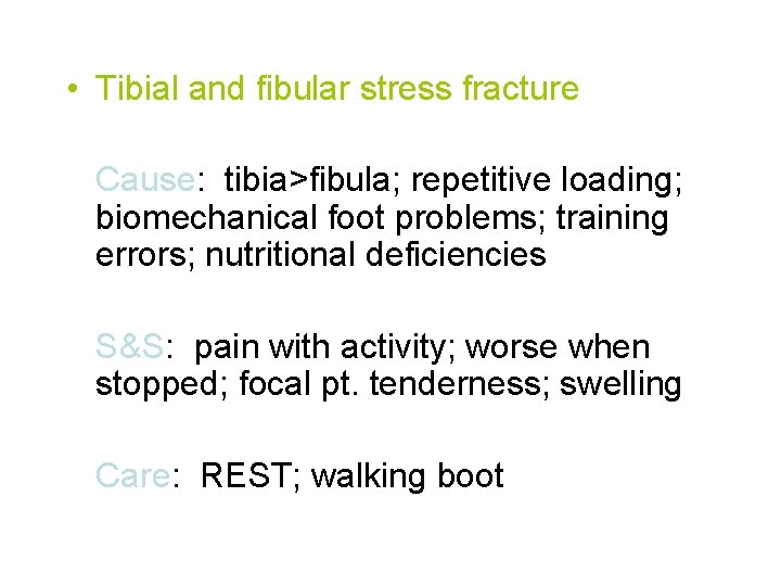  • Tibial and fibular stress fracture Cause: tibia>fibula; repetitive loading; biomechanical foot problems;