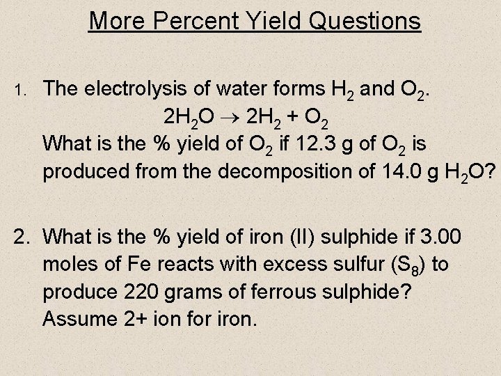 More Percent Yield Questions 1. The electrolysis of water forms H 2 and O