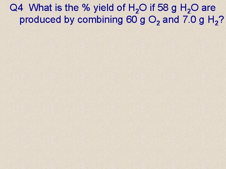 Q 4 What is the % yield of H 2 O if 58 g