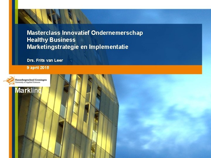 Masterclass Innovatief Ondernemerschap Healthy Business Marketingstrategie en Implementatie Drs. Frits van Leer 9 april