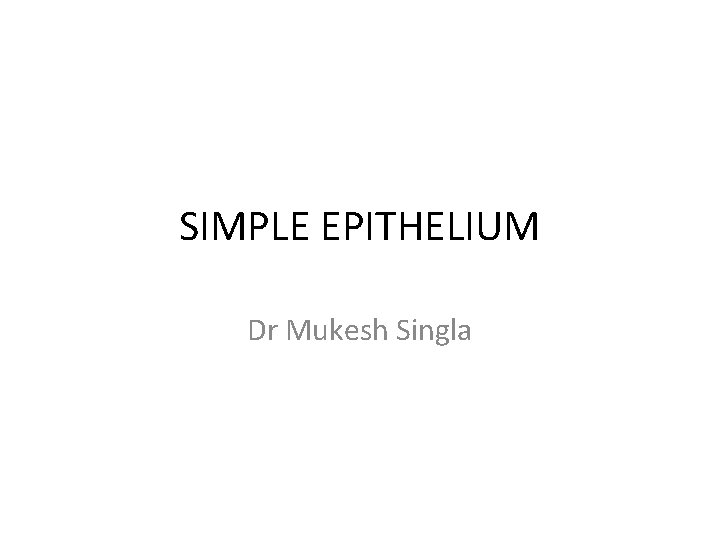SIMPLE EPITHELIUM Dr Mukesh Singla 