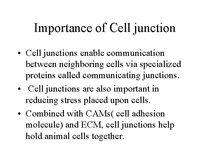 Importance of Cell junction • Cell junctions enable communication between neighboring cells via specialized