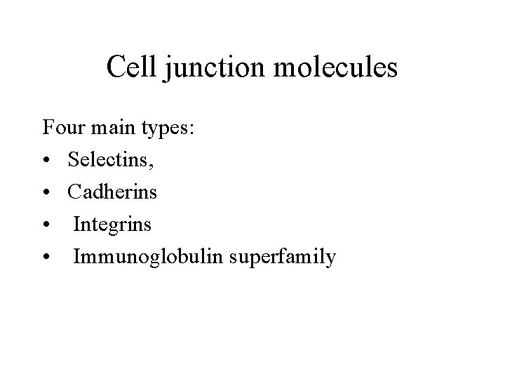 Cell junction molecules Four main types: • Selectins, • Cadherins • Integrins • Immunoglobulin