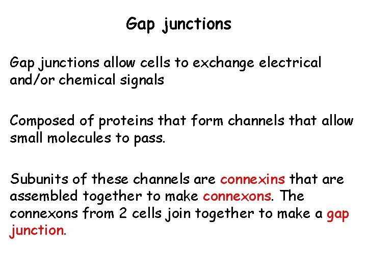 Gap junctions allow cells to exchange electrical and/or chemical signals Composed of proteins that