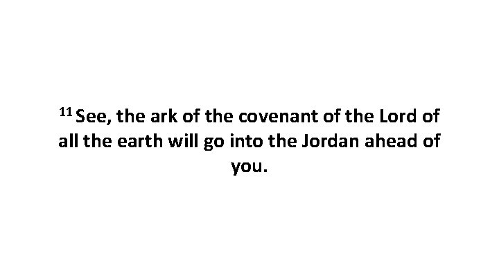11 See, the ark of the covenant of the Lord of all the earth