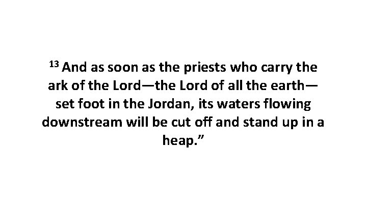13 And as soon as the priests who carry the ark of the Lord—the