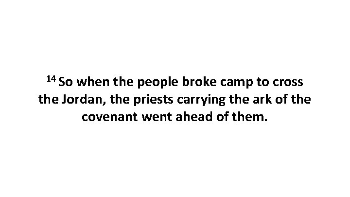 14 So when the people broke camp to cross the Jordan, the priests carrying