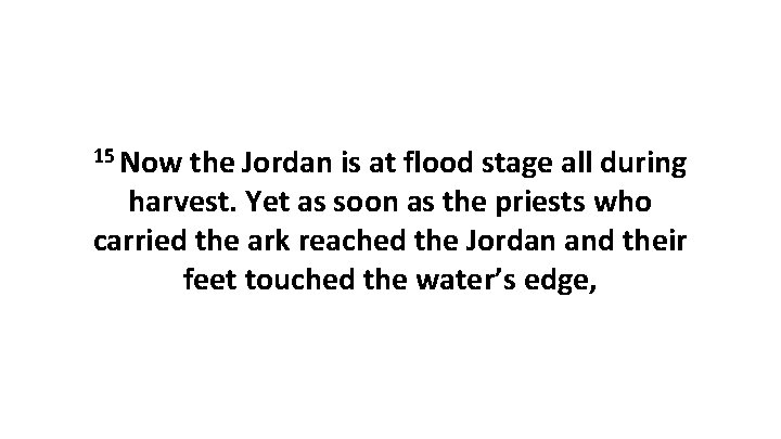 15 Now the Jordan is at flood stage all during harvest. Yet as soon