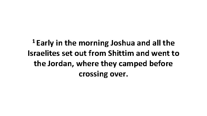 1 Early in the morning Joshua and all the Israelites set out from Shittim