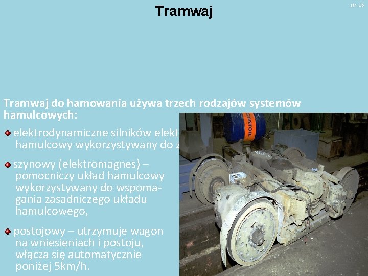 Tramwaj str. 16 Tramwaj do hamowania używa trzech rodzajów systemów hamulcowych: elektrodynamiczne silników elektrycznych