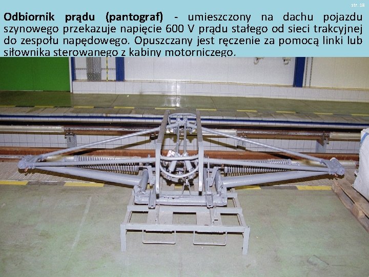 str. 18 Odbiornik prądu (pantograf) - umieszczony na dachu pojazdu szynowego przekazuje napięcie 600