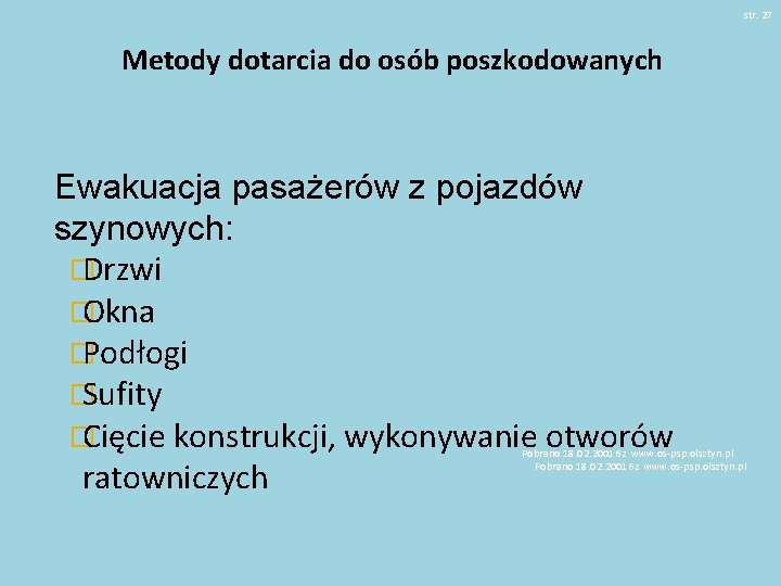 str. 27 Metody dotarcia do osób poszkodowanych Ewakuacja pasażerów z pojazdów szynowych: � Drzwi