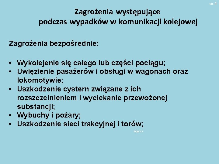 str. 4 Zagrożenia występujące podczas wypadków w komunikacji kolejowej Zagrożenia bezpośrednie: • Wykolejenie się