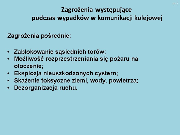 str. 5 Zagrożenia występujące podczas wypadków w komunikacji kolejowej Zagrożenia pośrednie: • Zablokowanie sąsiednich