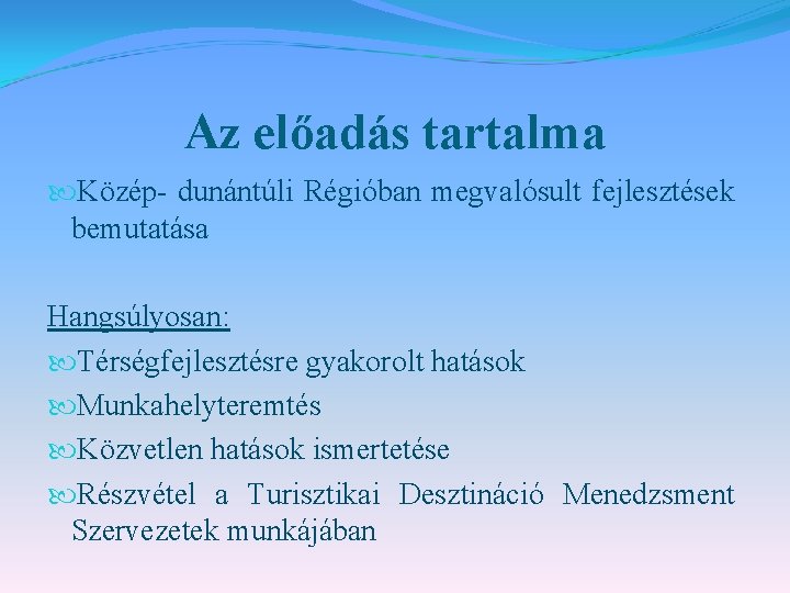 Az előadás tartalma Közép- dunántúli Régióban megvalósult fejlesztések bemutatása Hangsúlyosan: Térségfejlesztésre gyakorolt hatások Munkahelyteremtés