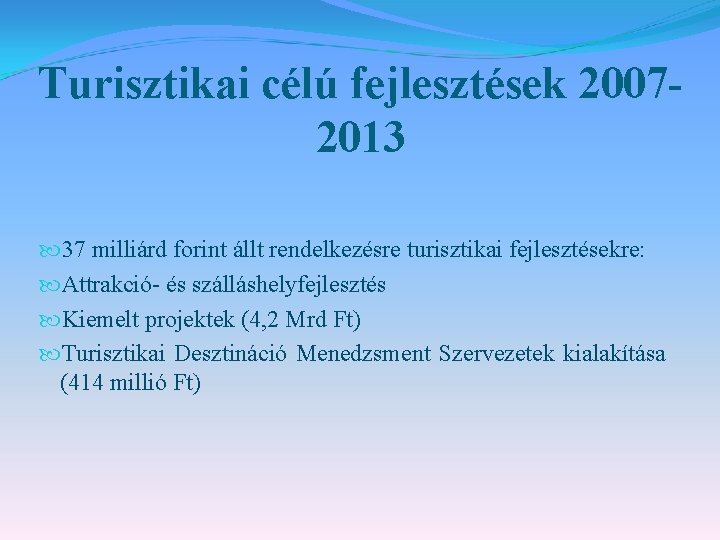Turisztikai célú fejlesztések 20072013 37 milliárd forint állt rendelkezésre turisztikai fejlesztésekre: Attrakció- és szálláshelyfejlesztés