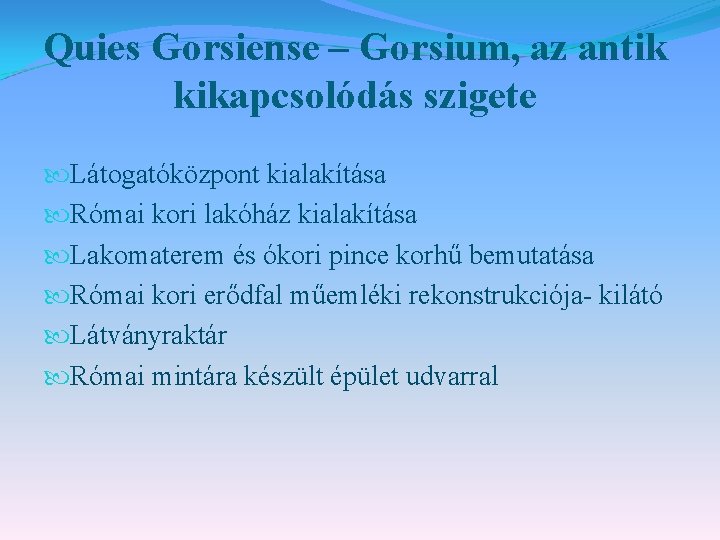 Quies Gorsiense – Gorsium, az antik kikapcsolódás szigete Látogatóközpont kialakítása Római kori lakóház kialakítása