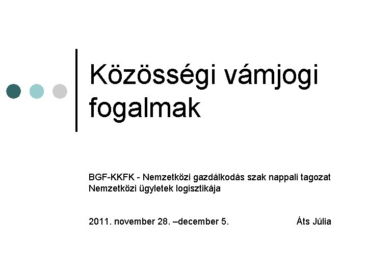 Közösségi vámjogi fogalmak BGF-KKFK - Nemzetközi gazdálkodás szak nappali tagozat Nemzetközi ügyletek logisztikája 2011.