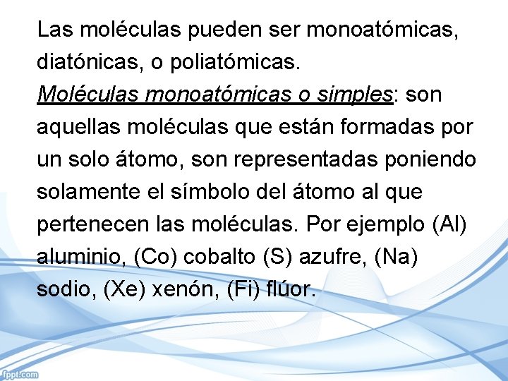 Las moléculas pueden ser monoatómicas, diatónicas, o poliatómicas. Moléculas monoatómicas o simples: son aquellas