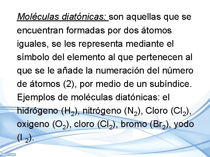 Moléculas diatónicas: son aquellas que se encuentran formadas por dos átomos iguales, se les Moléculas diatónicas: son aquellas que se encuentran formadas por dos átomos iguales, se les