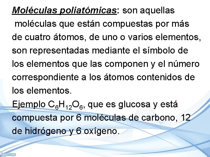 Moléculas poliatómicas: son aquellas moléculas que están compuestas por más de cuatro átomos, de