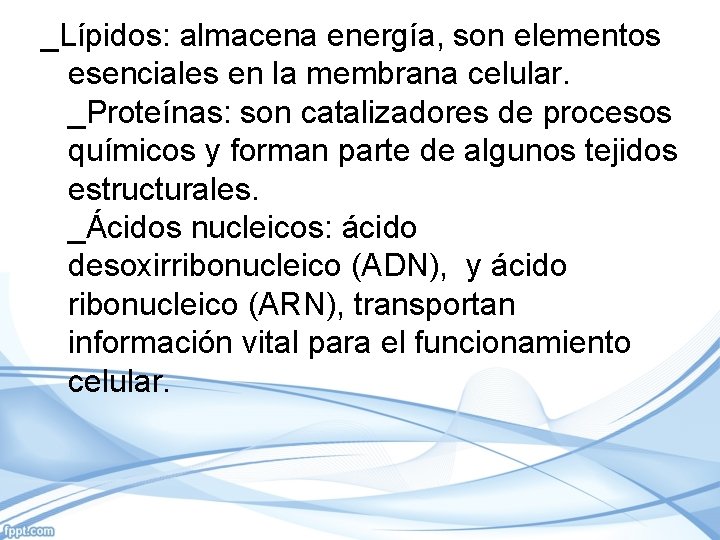 _Lípidos: almacena energía, son elementos esenciales en la membrana celular. _Proteínas: son catalizadores de