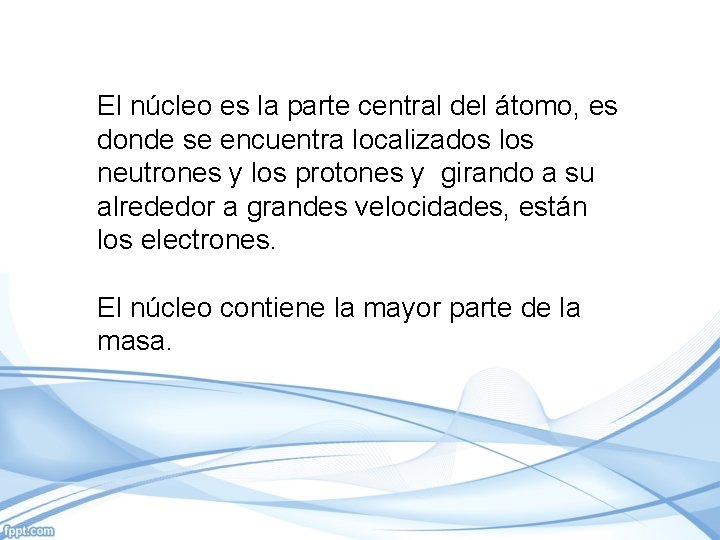 El núcleo es la parte central del átomo, es donde se encuentra localizados los