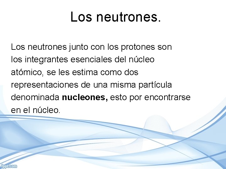 Los neutrones junto con los protones son los integrantes esenciales del núcleo atómico, se