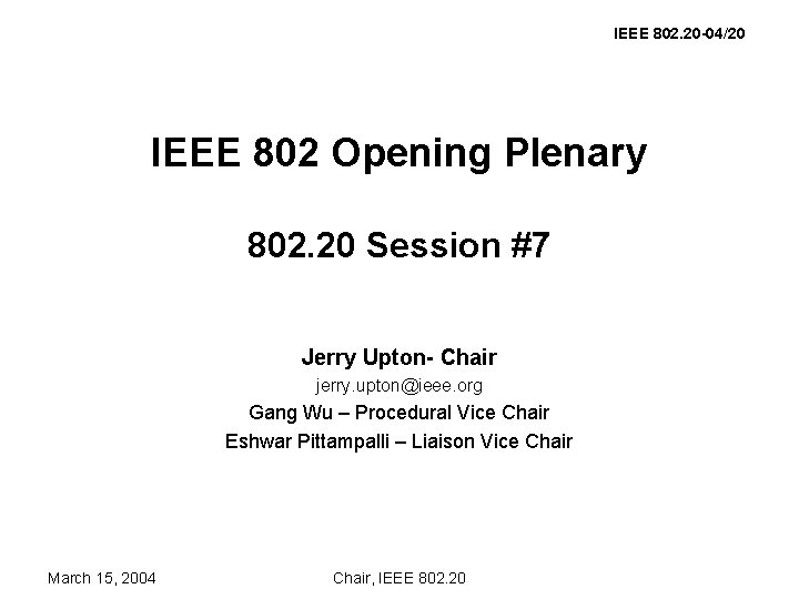 IEEE 802. 20 -04/20 IEEE 802 Opening Plenary 802. 20 Session #7 Jerry Upton-