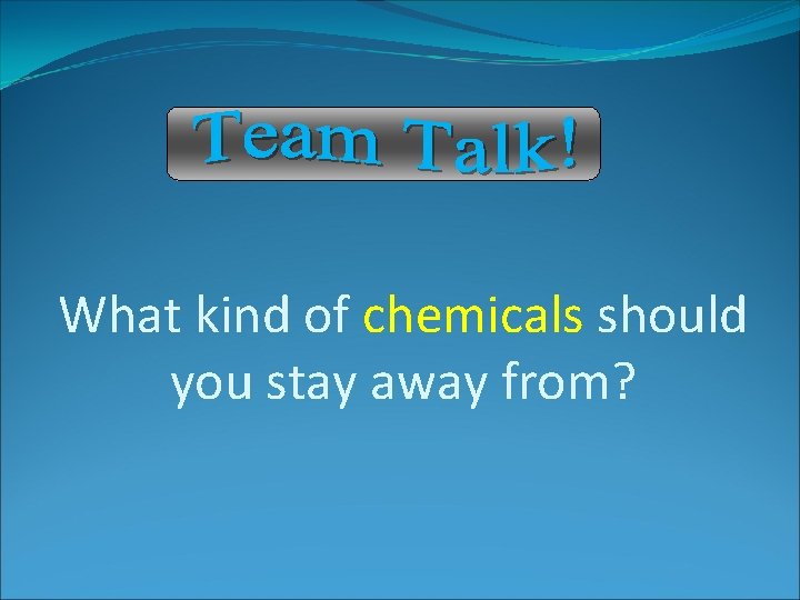 What kind of chemicals should you stay away from? What kind of chemicals should you stay away from?