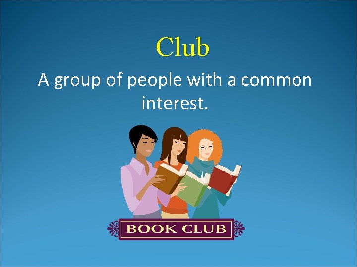 Club A group of people with a common interest. Club A group of people with a common interest.
