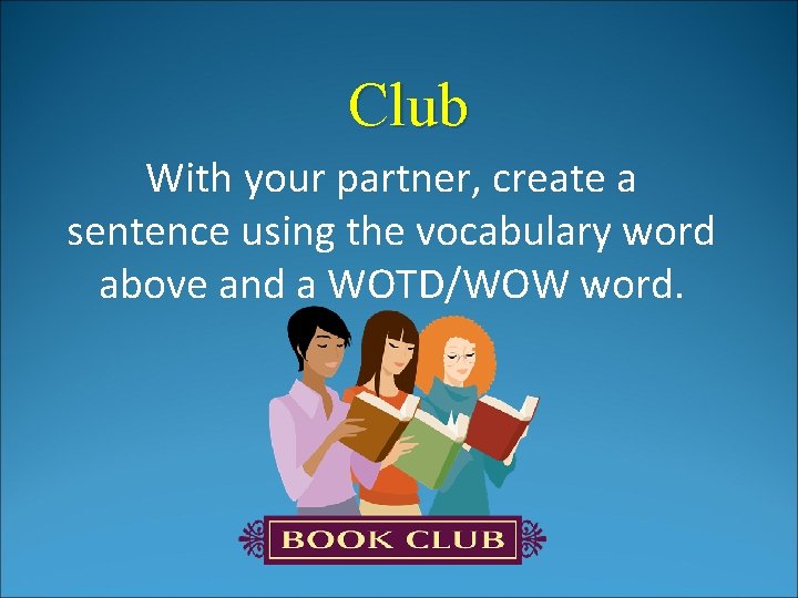 Club With your partner, create a sentence using the vocabulary word above and a Club With your partner, create a sentence using the vocabulary word above and a