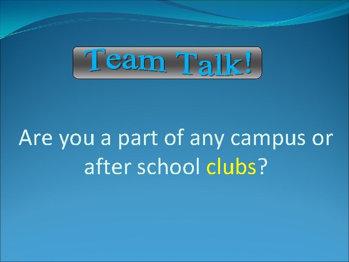 Are you a part of any campus or after school clubs? Are you a part of any campus or after school clubs?