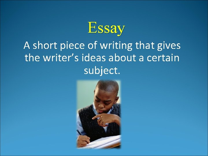 Essay A short piece of writing that gives the writer’s ideas about a certain Essay A short piece of writing that gives the writer’s ideas about a certain