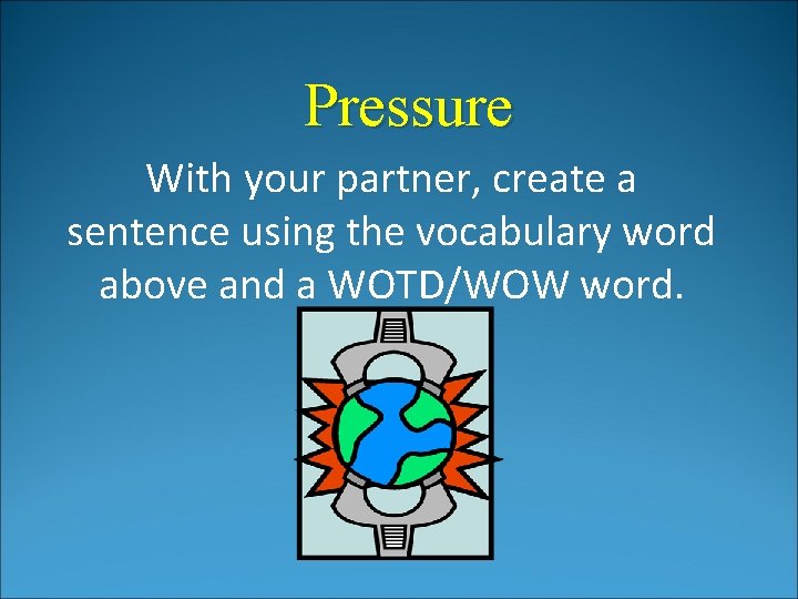 Pressure With your partner, create a sentence using the vocabulary word above and a Pressure With your partner, create a sentence using the vocabulary word above and a